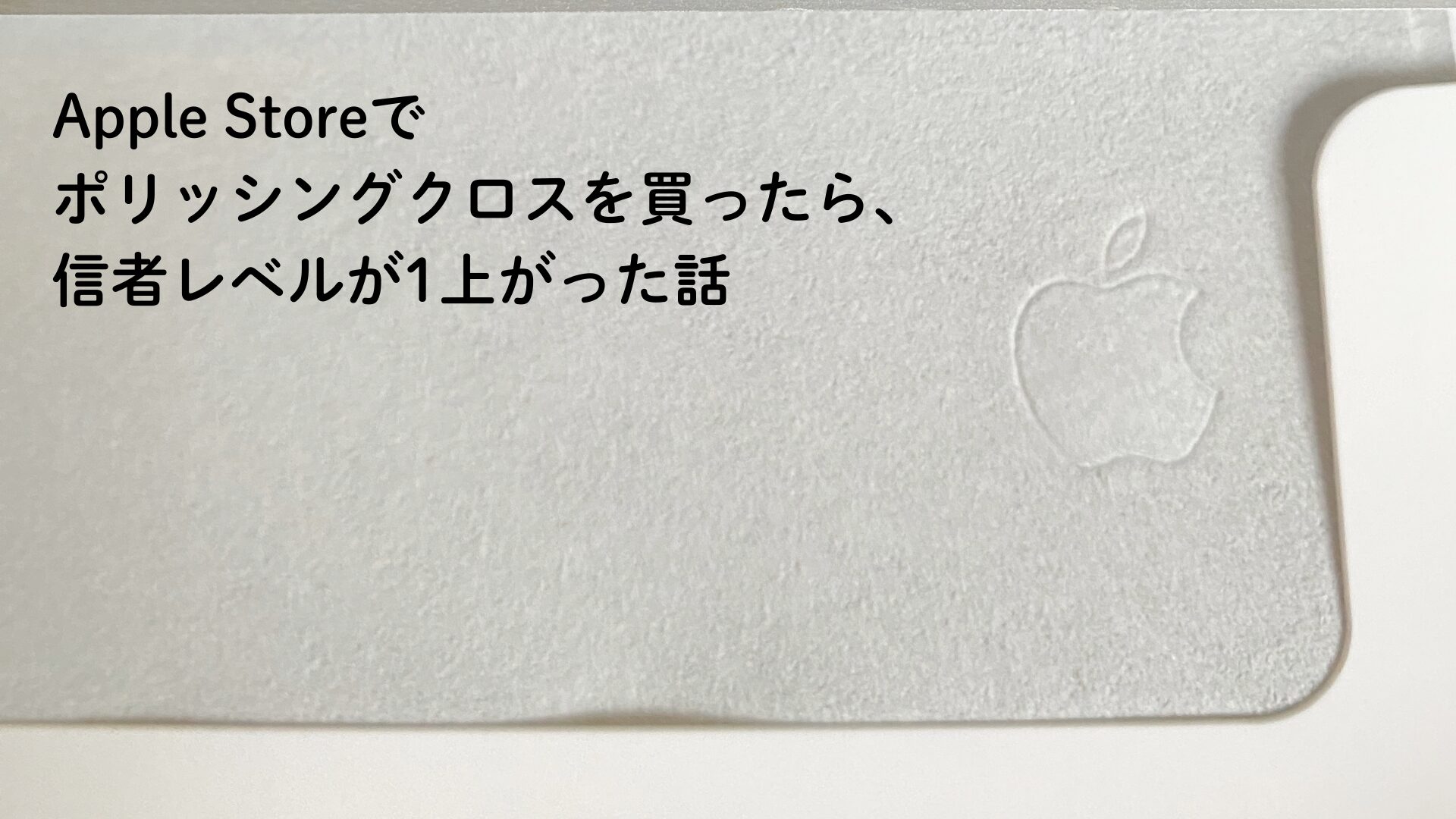 Apple Storeでポリッシングクロスを買ったら、信者レベルが1上がった話